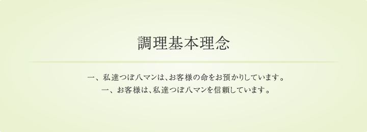 調理基本理念,一、 私達つぼ八マンは、お客様の命をお預かりしています。一、 お客様は、私達つぼ八マンを信頼しています。