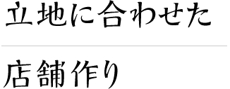 立地に合わせた店舗作り